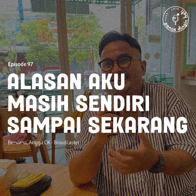Episode 97 - Alasan Aku Masih Sendiri Sampai Sekarang