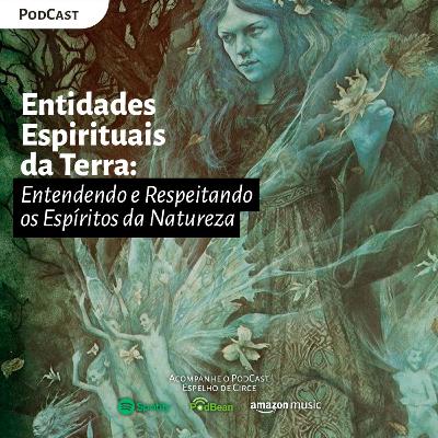 EP 70 - ENTIDADES ESPIRITUAIS DA TERRA: ENTENDENDO E RESPEITANDO OS ESPÍRITOS DA NATUREZA