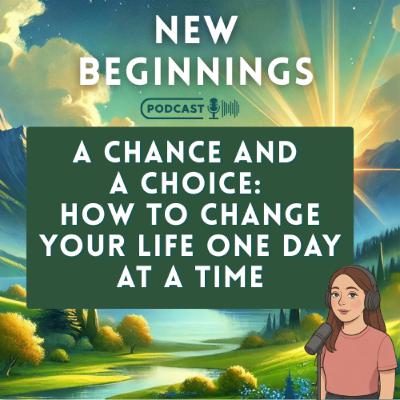 A Chance and a Choice: How to Change Your Life One Day at a Time | Episode 46