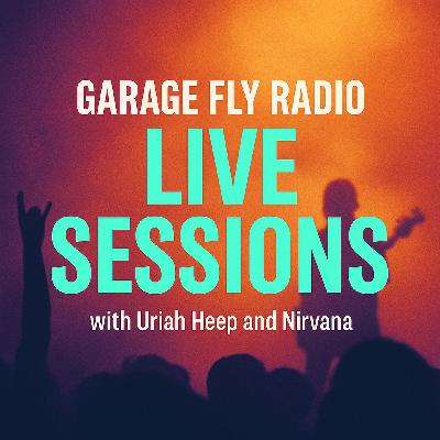 Garage Fly Radio Live Sessions : Uriah Heep & Nirvana Garage Fly Radio Live Sessions : Uriah Heep & Nirvana