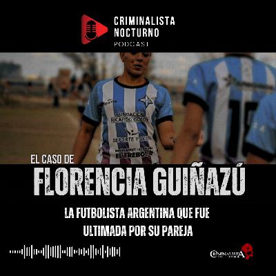 El caso de Florencia Susana Guiñazú | Criminalista Nocturno