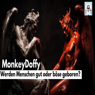 #99 Werden Menschen gut oder böse geboren? | Gast: MonkeyDoffy #99 Werden Menschen gut oder böse geboren? | Gast: MonkeyDoffy