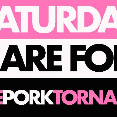 Episode #17 - Saturdays Are For The Pork Tornadoes