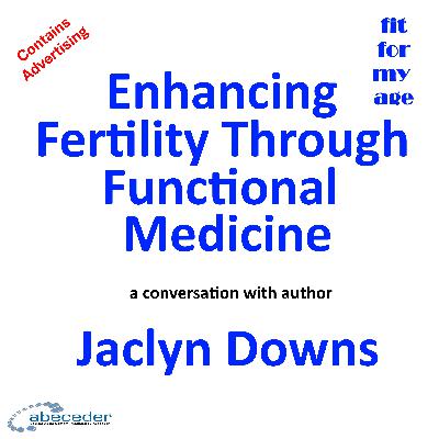 Enhancing Fertility Through Functional Medicine - a conversation with author Jaclyn Downs Enhancing Fertility Through Functional Medicine - a conversation with author Jaclyn Downs