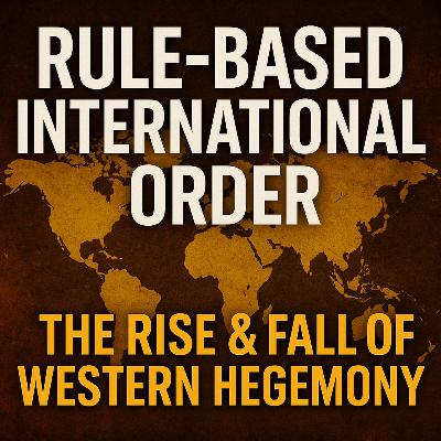 S3E53 The Rule-Based Order EXPOSED: How the West Lost Global Control