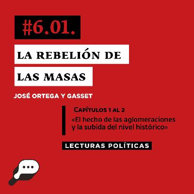 LECTURAS POLÍTICAS #6.1: Ortega y Gasset. La rebelión de las masas. Capítulos 1 al 5. “El hecho de las aglomeraciones y La subida del nivel Histórico”.