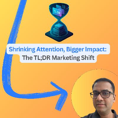 #99: Shrinking Attention, Bigger Impact: The TL;DR Marketing Shift