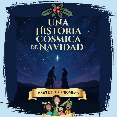 Una Historia Cósmica de Navidad – Parte 1: La Promesa
