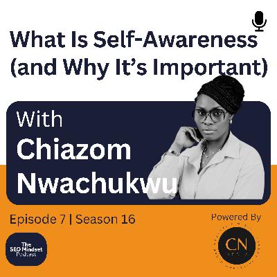 What Is Self-Awareness (and Why It’s Important) with Chiazom Nwachukwu What Is Self-Awareness (and Why It’s Important) with Chiazom Nwachukwu
