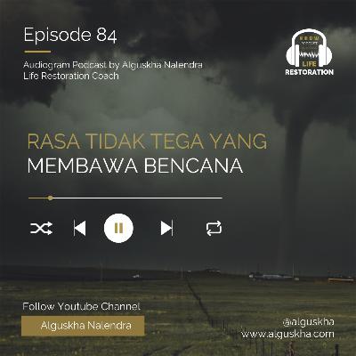 Ep #84: Rasa Tidak Tega Yang Membawa Bencana Ep #84: Rasa Tidak Tega Yang Membawa Bencana