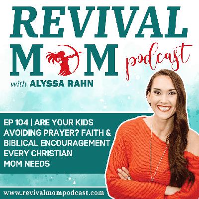 104 | Are Your Kids Avoiding Prayer? Holy Spirit Biblical Encouragement Every Christian Mom Needs