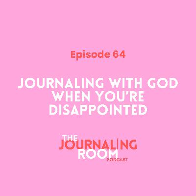 Episode 64: Journaling with God When You're Disappointed Episode 64: Journaling with God When You're Disappointed