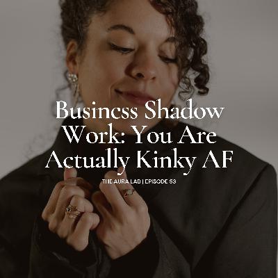 053. Business Shadow Work: You Are Actually Kinky AF