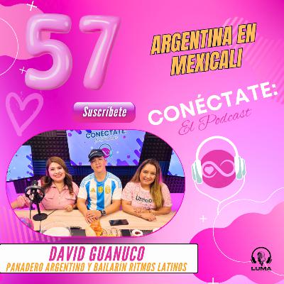 Argentina en Mexicali con David Guanuco (Episodio 57)