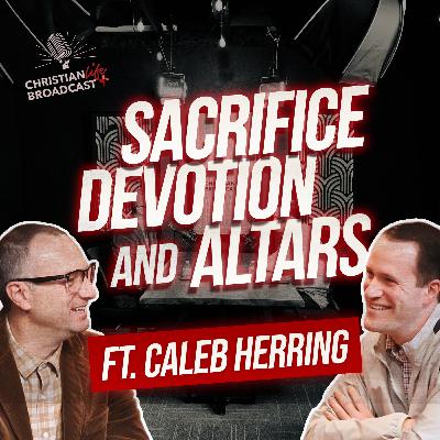 S4E01 | SACRIFICE, DEVOTION, & ALTARS | Ft. Caleb Herring S4E01 | SACRIFICE, DEVOTION, & ALTARS | Ft. Caleb Herring