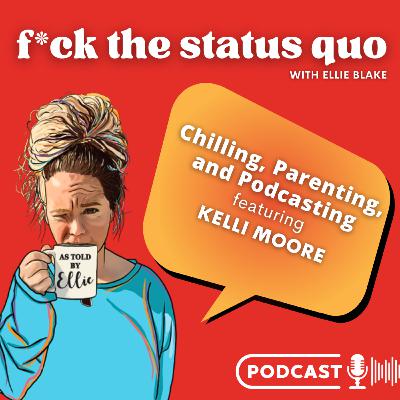Ep 50 - Chilling, Parenting, and Podcasting with Kelli Moore Ep 50 - Chilling, Parenting, and Podcasting with Kelli Moore
