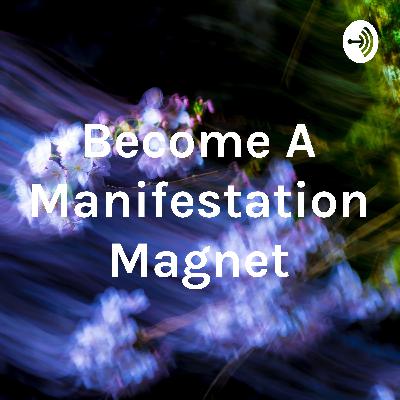 Want to Become A Manifestation Magnet?