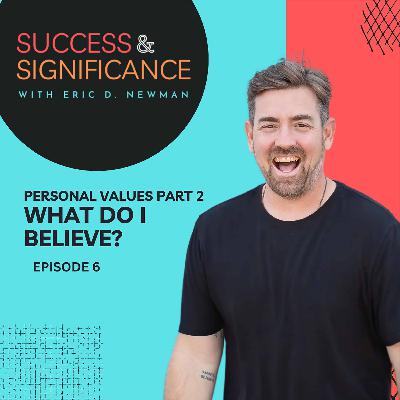 Episode 6: Personal Values, Part 2: What do I believe? Episode 6: Personal Values, Part 2: What do I believe?
