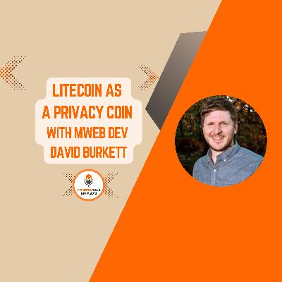 Litecoin as a Privacy Coin with MWEB dev David Burkett | EPI 372