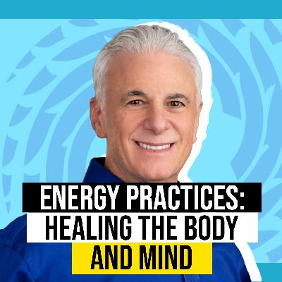 EP49: Energy Practices: Healing the Body and Mind