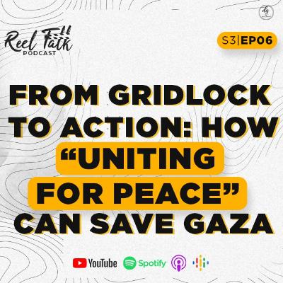 S3 | E6 - From Gridlock to Action: How “Uniting for Peace” can save Gaza