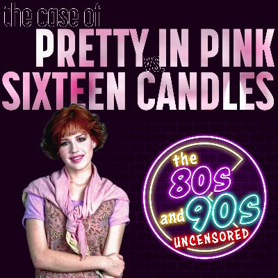 The Case of Pretty in Pink Versus Sixteen Candles The Case of Pretty in Pink Versus Sixteen Candles