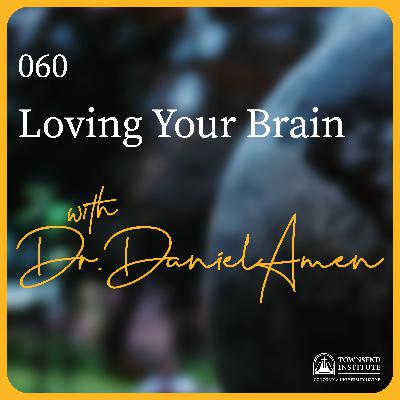 060 | Dr. Daniel Amen: Loving Your Brain 060 | Dr. Daniel Amen: Loving Your Brain