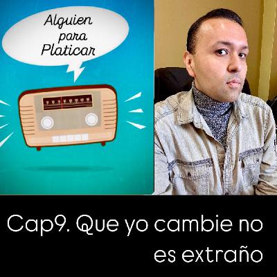 ALGUIEN PARA PLATICAR_Que yo cambie no es extraño