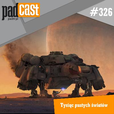 PADcast #326 – Tysiąc pustych światów