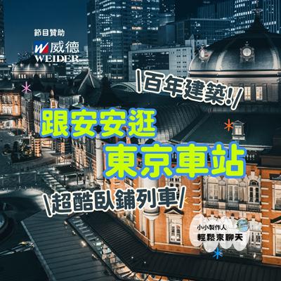 【小小製作人-輕鬆來聊天】百年建築到超酷臥鋪列車,跟安安逛東京車站 【小小製作人-輕鬆來聊天】百年建築到超酷臥鋪列車,跟安安逛東京車站