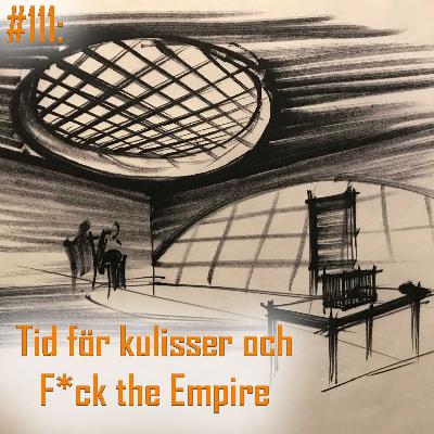 #111: Tid för kulisser och F*ck The Empire!