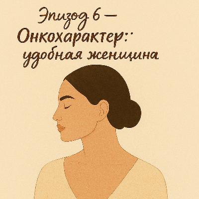 Эпизод_6. Онкохарактер: удобная женщина