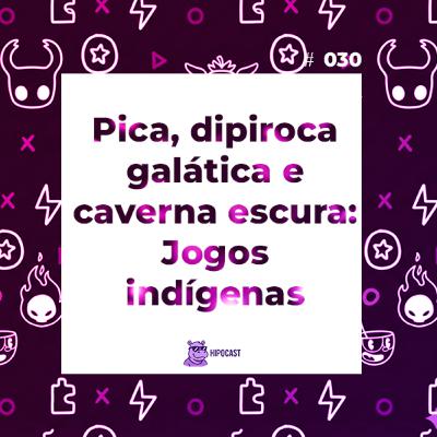 Hipocast #30 - Pica, dipiroca galática e caverna escura: Jogos indígenas Hipocast #30 - Pica, dipiroca galática e caverna escura: Jogos indígenas