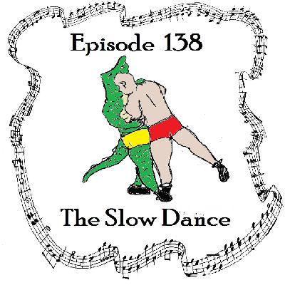 138: Episode 138 - The Slow Dance