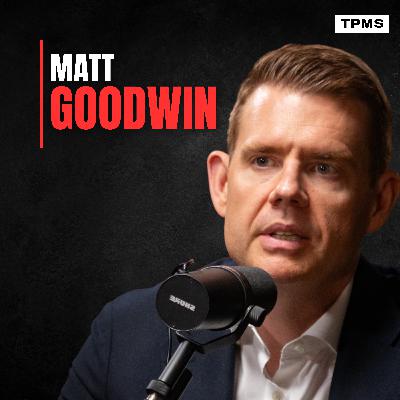 #159 - Matt Goodwin - It Might Already Be Too Late For Britain