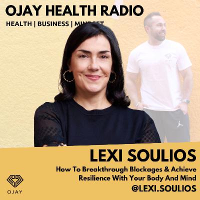 Lexi Soulios - How To Breakthrough Blockages & Achieve Resilience With Your Body & Mind
