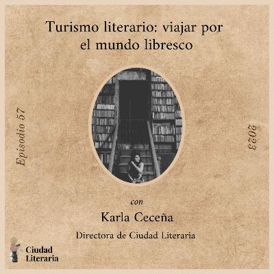 57: Turismo literario con Karla Ceceña