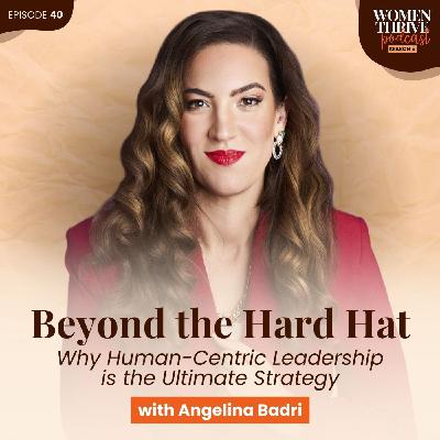 Beyond the Hard Hat: Why Human-Centric Leadership is the Ultimate Strategy with Angelina Badri