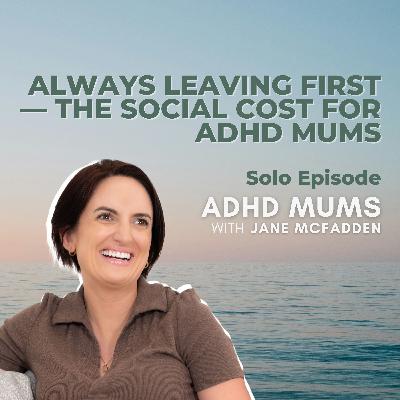 76. Always Leaving First — The Social Cost for ADHD Mums 76. Always Leaving First — The Social Cost for ADHD Mums