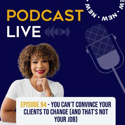 Ep. 94 You Can’t Convince Your Clients to Change (and That’s Not Your Job) Ep. 94 You Can’t Convince Your Clients to Change (and That’s Not Your Job)
