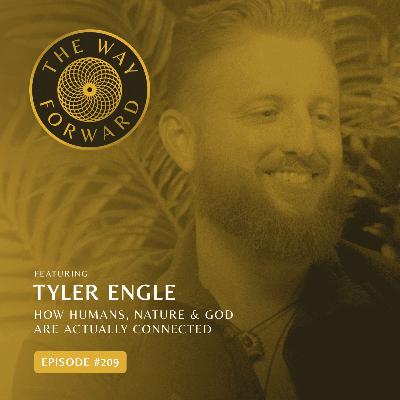 Ep 209: How Humans, Nature & God Are Actually Connected | Tyler Engle