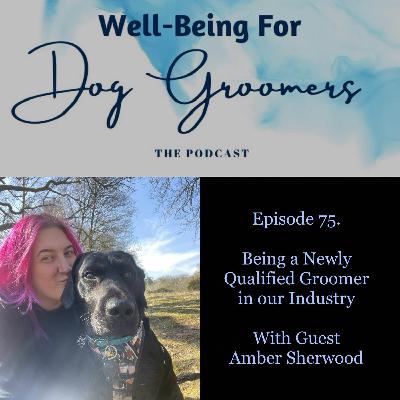 Episode 75 - Amber Sherwood ... Being a Newly Qualified Groomer in Our Industry
