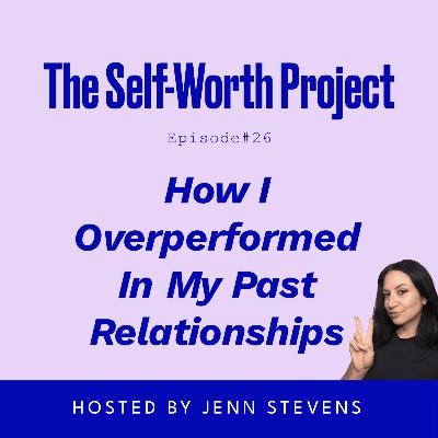 (#26) How I Overperformed In My Past Relationships (#26) How I Overperformed In My Past Relationships
