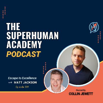 Ep. 309: Escape to Excellence W/ Matt Jackson