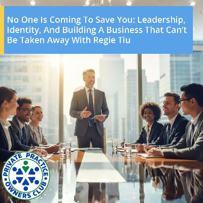No One Is Coming To Save You: Leadership, Identity, And Building A Business That Can’t Be Taken Away With Regie Tiu No One Is Coming To Save You: Leadership, Identity, And Building A Business That Can’t Be Taken Away With Regie Tiu