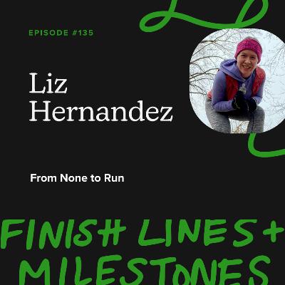 Episode 135: Liz Hernandez - From None to Run