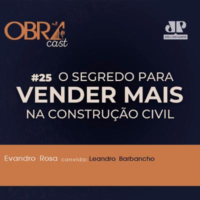 #25 | ObraCast | O segredo para vender mais na Construção Civil - com Evandro Rosa #25 | ObraCast | O segredo para vender mais na Construção Civil - com Evandro Rosa