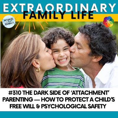 #310 The Dark Side of ‘Attachment’ Parenting — How to Protect a Child’s Free Will & Psychological Safety #310 The Dark Side of ‘Attachment’ Parenting — How to Protect a Child’s Free Will & Psychological Safety