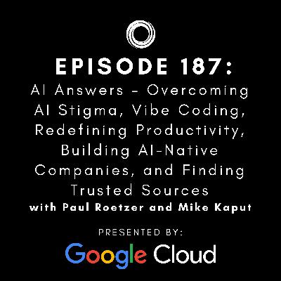 #187:  AI Answers - Overcoming AI Stigma, Vibe Coding, Redefining Productivity, Building AI-Native Companies, and Finding Trusted Sources