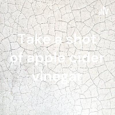 Take a shot of apple cider vinegar